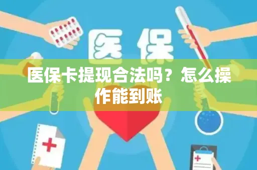 医保卡提现合法吗？怎么操作能到账